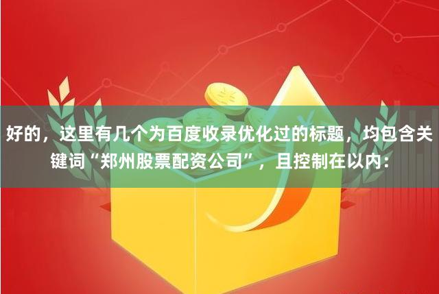 好的，这里有几个为百度收录优化过的标题，均包含关键词“郑州股票配资公司”，且控制在以内：