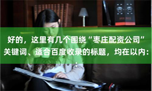 好的，这里有几个围绕“枣庄配资公司”关键词、适合百度收录的标题，均在以内：