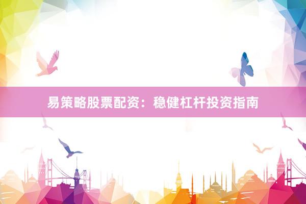 易策略股票配资：稳健杠杆投资指南