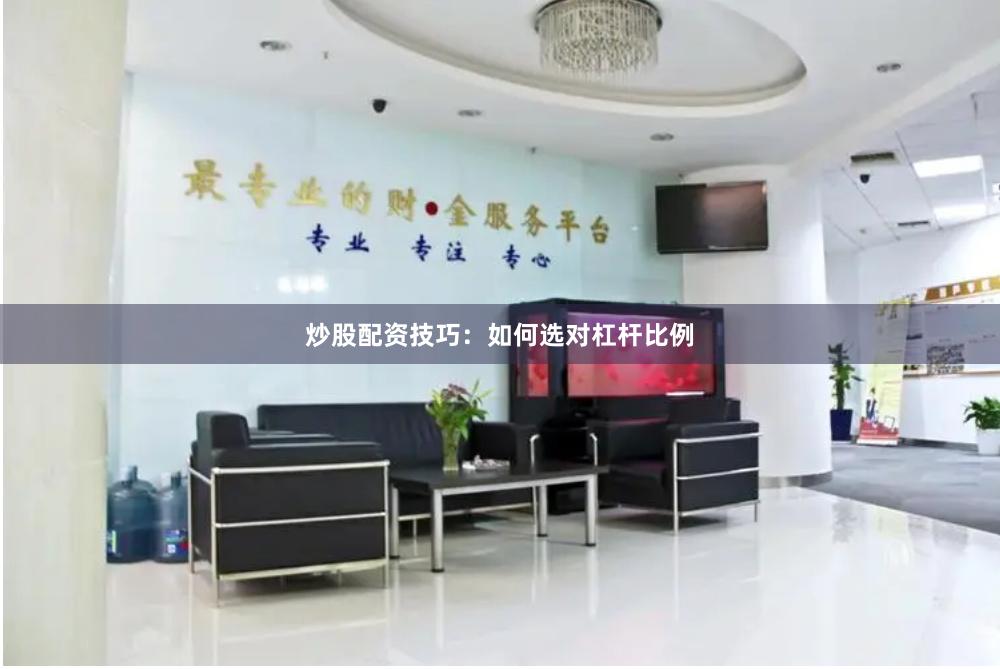 炒股配资技巧：如何选对杠杆比例