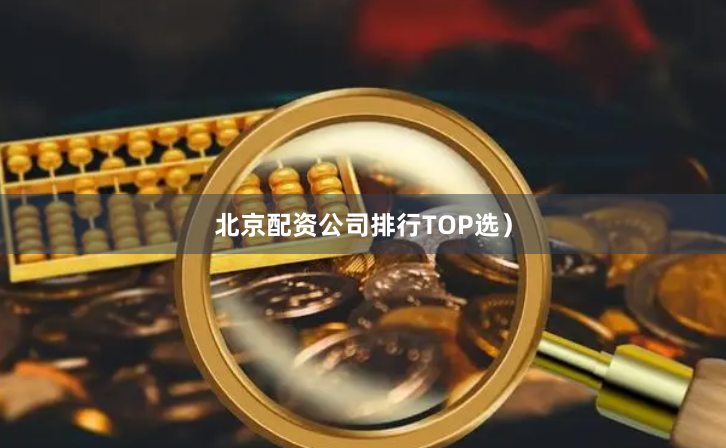 北京配资公司排行TOP选）